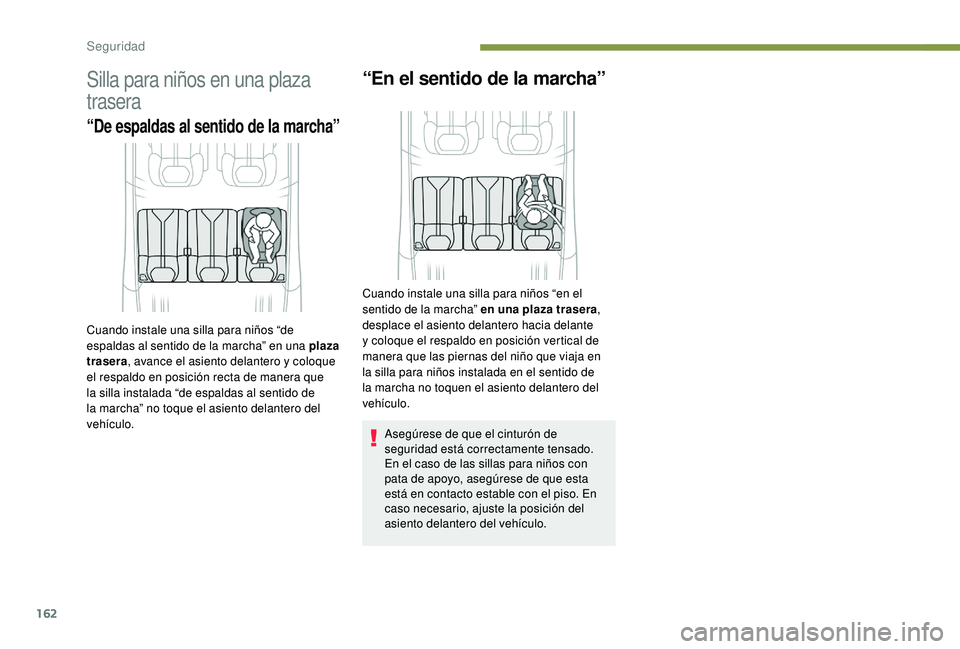 PEUGEOT 5008 2017 Manual del propietario (in Spanish) 162
Silla para niños en una plaza
trasera
“De espaldas al sentido de la marcha”
“En el sentido de la marcha”
Asegúrese de que el cinturón de
seguridad está correctamente tensado.
En el c PEUGEOT 5008 2017 Manual del propietario (in Spanish) 162
Silla para niños en una plaza
trasera
“De espaldas al sentido de la marcha”
“En el sentido de la marcha”
Asegúrese de que el cinturón de
seguridad está correctamente tensado.
En el c