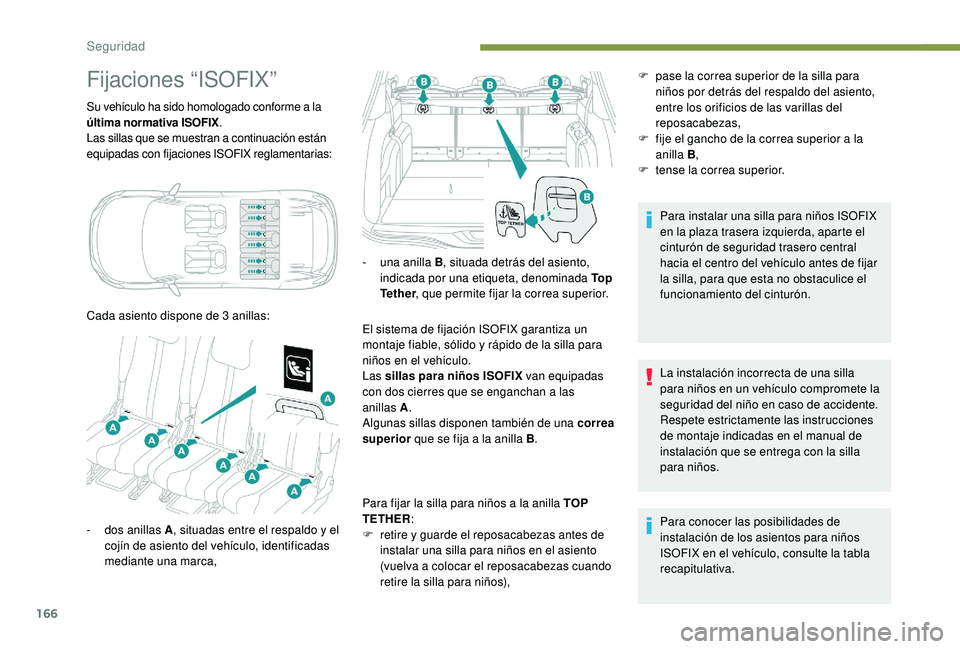 PEUGEOT 5008 2017 Manual del propietario (in Spanish) 166
Fijaciones “ISOFIX”
Su vehículo ha sido homologado conforme a la
última normativa ISOFIX.
Las sillas que se muestran a continuación están
equipadas con fijaciones ISOFIX reglamentarias:
PEUGEOT 5008 2017 Manual del propietario (in Spanish) 166
Fijaciones “ISOFIX”
Su vehículo ha sido homologado conforme a la
última normativa ISOFIX.
Las sillas que se muestran a continuación están
equipadas con fijaciones ISOFIX reglamentarias: