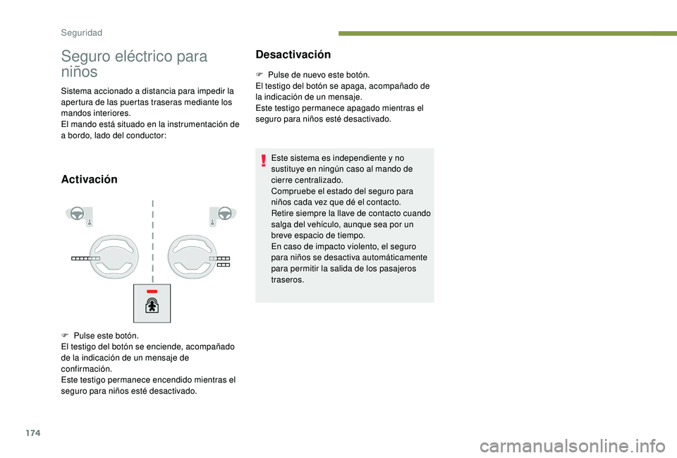 PEUGEOT 5008 2017 Manual del propietario (in Spanish) 174
Seguro eléctrico para
niños
Sistema accionado a distancia para impedir la
apertura de las puertas traseras mediante los
mandos interiores.
El mando está situado en la instrumentación de
a PEUGEOT 5008 2017 Manual del propietario (in Spanish) 174
Seguro eléctrico para
niños
Sistema accionado a distancia para impedir la
apertura de las puertas traseras mediante los
mandos interiores.
El mando está situado en la instrumentación de
a