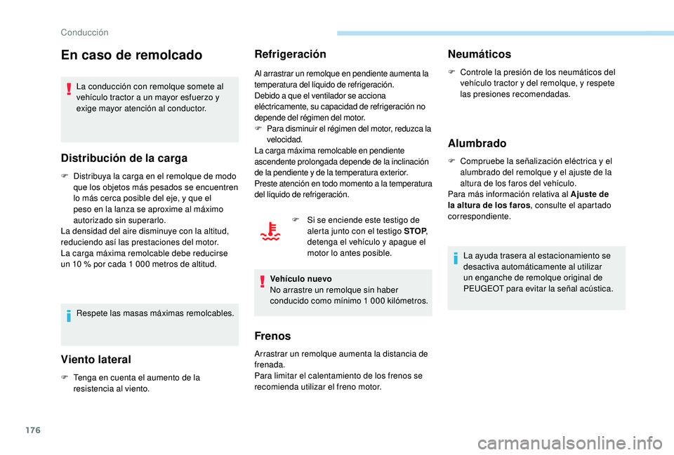PEUGEOT 5008 2017 Manual del propietario (in Spanish) 176
En caso de remolcado
La conducción con remolque somete al
vehículo tractor a un mayor esfuerzo y
exige mayor atención al conductor.
Distribución de la carga
F Distribuya la carga en el remol PEUGEOT 5008 2017 Manual del propietario (in Spanish) 176
En caso de remolcado
La conducción con remolque somete al
vehículo tractor a un mayor esfuerzo y
exige mayor atención al conductor.
Distribución de la carga
F Distribuya la carga en el remol