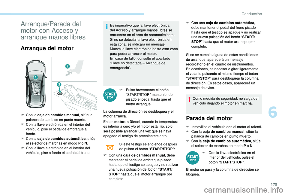 PEUGEOT 5008 2017 Manual del propietario (in Spanish) 179
Arranque/Parada del
motor con Acceso y
arranque manos libres
Arranque del motor
Es imperativo que la llave electrónica
del Acceso y arranque manos libres se
encuentre en el área de reconocim PEUGEOT 5008 2017 Manual del propietario (in Spanish) 179
Arranque/Parada del
motor con Acceso y
arranque manos libres
Arranque del motor
Es imperativo que la llave electrónica
del Acceso y arranque manos libres se
encuentre en el área de reconocim