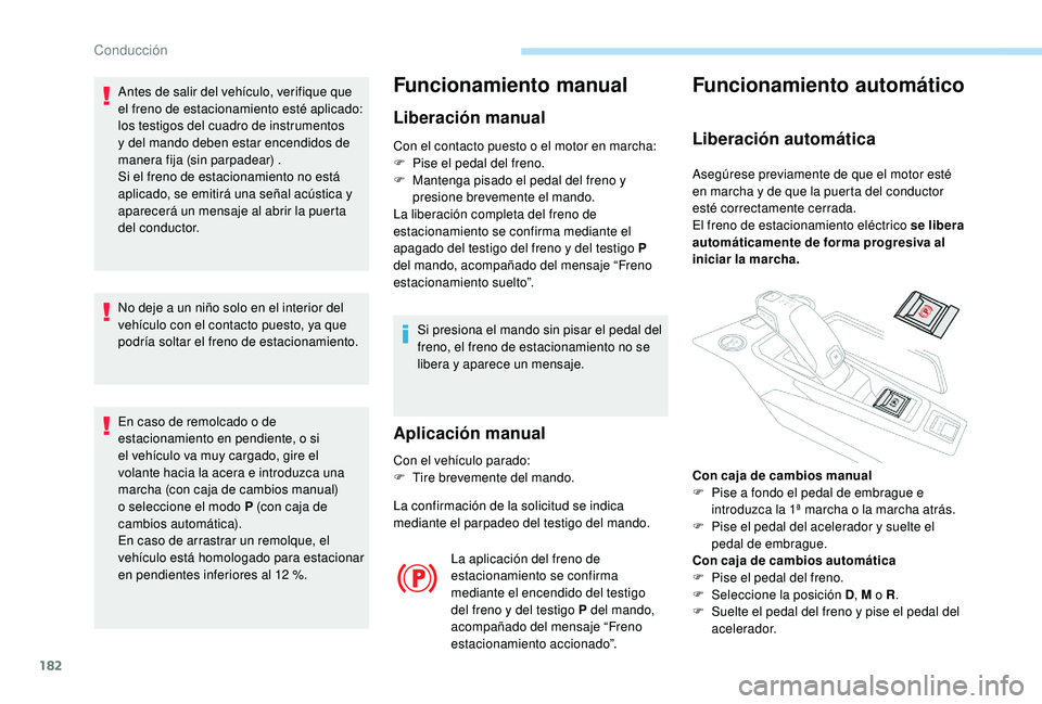 PEUGEOT 5008 2017 Manual del propietario (in Spanish) 182
Antes de salir del vehículo, verifique que
el freno de estacionamiento esté aplicado:
los testigos del cuadro de instrumentos
y del mando deben estar encendidos de
manera fija (sin parpadear PEUGEOT 5008 2017 Manual del propietario (in Spanish) 182
Antes de salir del vehículo, verifique que
el freno de estacionamiento esté aplicado:
los testigos del cuadro de instrumentos
y del mando deben estar encendidos de
manera fija (sin parpadear