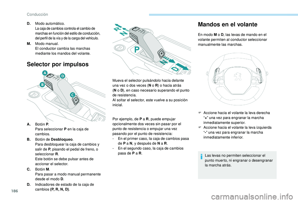 PEUGEOT 5008 2017 Manual del propietario (in Spanish) 186
Selector por impulsos
A.Botón P .
Para seleccionar P en la caja de
cambios.
B. Botón de Desbloqueo .
Para desbloquear la caja de cambios y
salir de P , pisando el pedal de freno, o
selecciona PEUGEOT 5008 2017 Manual del propietario (in Spanish) 186
Selector por impulsos
A.Botón P .
Para seleccionar P en la caja de
cambios.
B. Botón de Desbloqueo .
Para desbloquear la caja de cambios y
salir de P , pisando el pedal de freno, o
selecciona