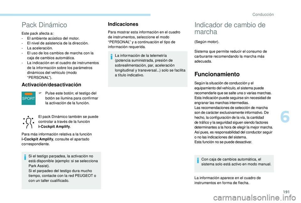 PEUGEOT 5008 2017  Manual del propietario (in Spanish) 191
SPORT
Pack Dinámico
Este pack afecta a:
- E l ambiente acústico del motor.
-
 
E
 l nivel de asistencia de la dirección.
-
 L

a aceleración.
-
 
E
 l uso de los cambios de marcha con la 
caja