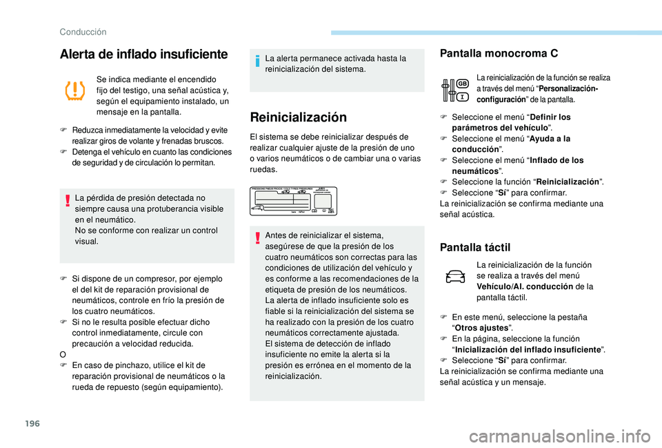 PEUGEOT 5008 2017  Manual del propietario (in Spanish) 196
Alerta de inflado insuficiente
Se indica mediante el encendido 
fijo del testigo, una señal acústica y, 
según el equipamiento instalado, un 
mensaje en la pantalla.
F
 R

eduzca inmediatamente