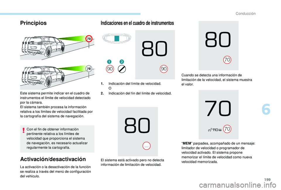 PEUGEOT 5008 2017  Manual del propietario (in Spanish) 199
Principios
Con el fin de obtener información 
pertinente relativa a los límites de 
velocidad que proporciona el sistema 
de navegación, es necesario actualizar 
regularmente la cartografía.
A