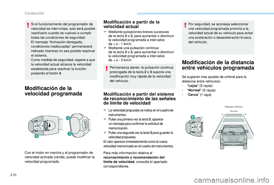 PEUGEOT 5008 2017  Manual del propietario (in Spanish) 210
Si el funcionamiento del programador de 
velocidad se interrumpe, solo será posible 
reactivarlo cuando se vuelvan a cumplir 
todas las condiciones de seguridad. 
El mensaje “Activación denega