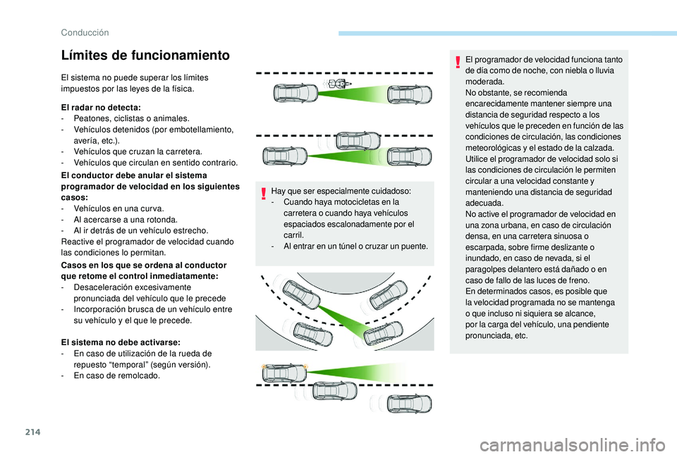 PEUGEOT 5008 2017 Manual del propietario (in Spanish) 214
Límites de funcionamiento
El sistema no puede superar los límites
impuestos por las leyes de la física.
El radar no detecta:
-
Pe
atones, ciclistas o animales.
-
V
ehículos detenidos (po PEUGEOT 5008 2017 Manual del propietario (in Spanish) 214
Límites de funcionamiento
El sistema no puede superar los límites
impuestos por las leyes de la física.
El radar no detecta:
-
Pe
atones, ciclistas o animales.
-
V
ehículos detenidos (po