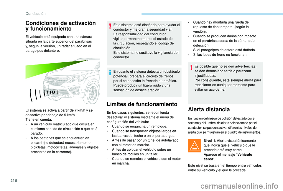 PEUGEOT 5008 2017  Manual del propietario (in Spanish) 216
Condiciones de activación 
y funcionamiento
El vehículo está equipado con una cámara 
situada en la parte superior del parabrisas 
y, según la versión, un radar situado en el 
paragolpes del