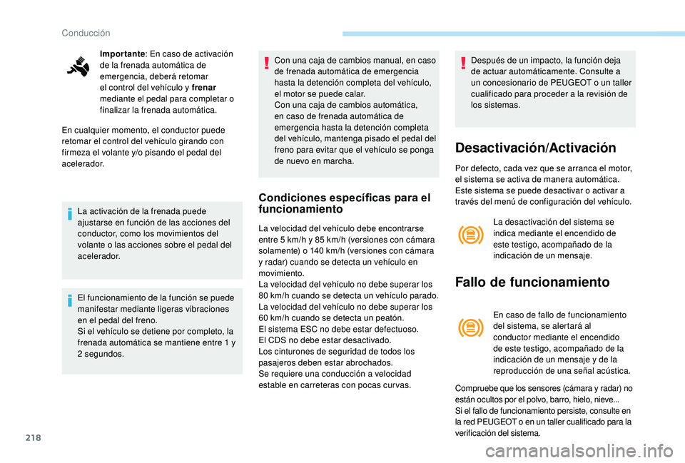 PEUGEOT 5008 2017  Manual del propietario (in Spanish) 218
Importante: En caso de activación 
de la frenada automática de 
emergencia, deberá retomar 
el control del vehículo y frenar  
mediante el pedal para completar o 
finalizar la frenada automát