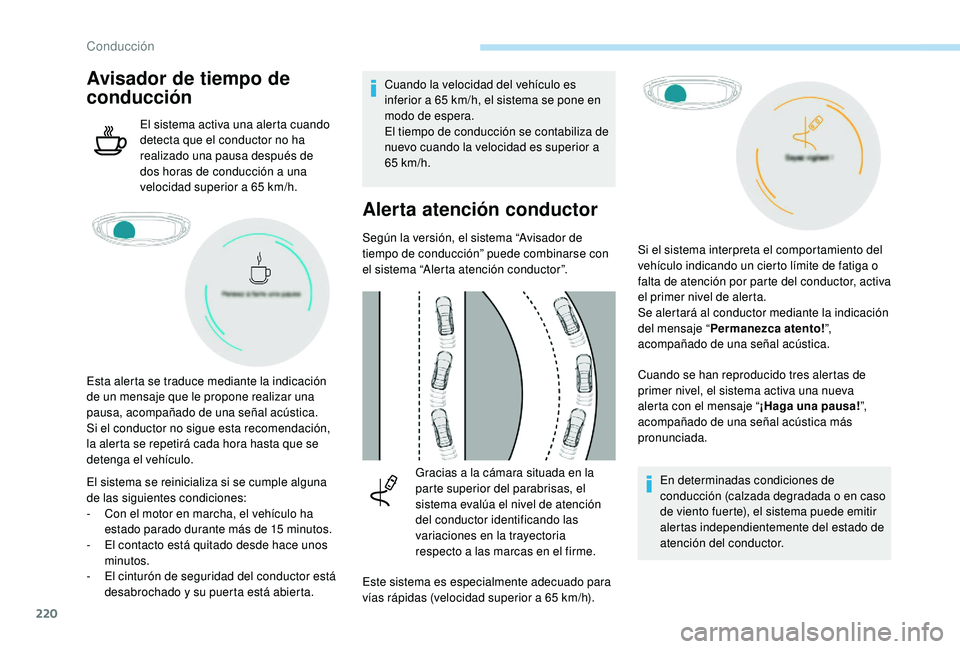 PEUGEOT 5008 2017 Manual del propietario (in Spanish) 220
Avisador de tiempo de
conducción
El sistema activa una alerta cuando
detecta que el conductor no ha
realizado una pausa después de
dos horas de conducción a una
velocidad superior a 65 km PEUGEOT 5008 2017 Manual del propietario (in Spanish) 220
Avisador de tiempo de
conducción
El sistema activa una alerta cuando
detecta que el conductor no ha
realizado una pausa después de
dos horas de conducción a una
velocidad superior a 65 km