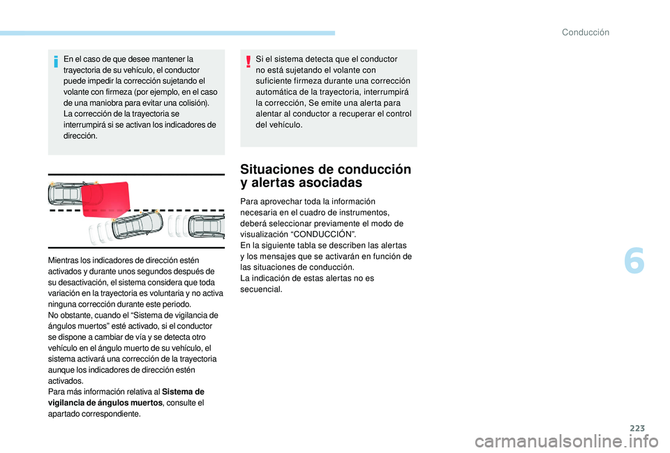 PEUGEOT 5008 2017 Manual del propietario (in Spanish) 223
En el caso de que desee mantener la
trayectoria de su vehículo, el conductor
puede impedir la corrección sujetando el
volante con firmeza (por ejemplo, en el caso
de una maniobra para evitar PEUGEOT 5008 2017 Manual del propietario (in Spanish) 223
En el caso de que desee mantener la
trayectoria de su vehículo, el conductor
puede impedir la corrección sujetando el
volante con firmeza (por ejemplo, en el caso
de una maniobra para evitar