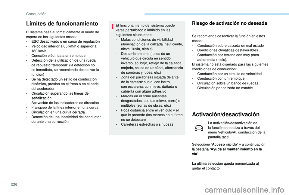 PEUGEOT 5008 2017 Manual del propietario (in Spanish) 226
Límites de funcionamiento
El sistema pasa automáticamente al modo de
espera en los siguientes casos:
-
ES
C desactivado o en curso de regulación
-
V
elocidad inferior a 65 km/h o superi PEUGEOT 5008 2017 Manual del propietario (in Spanish) 226
Límites de funcionamiento
El sistema pasa automáticamente al modo de
espera en los siguientes casos:
-
ES
C desactivado o en curso de regulación
-
V
elocidad inferior a 65 km/h o superi