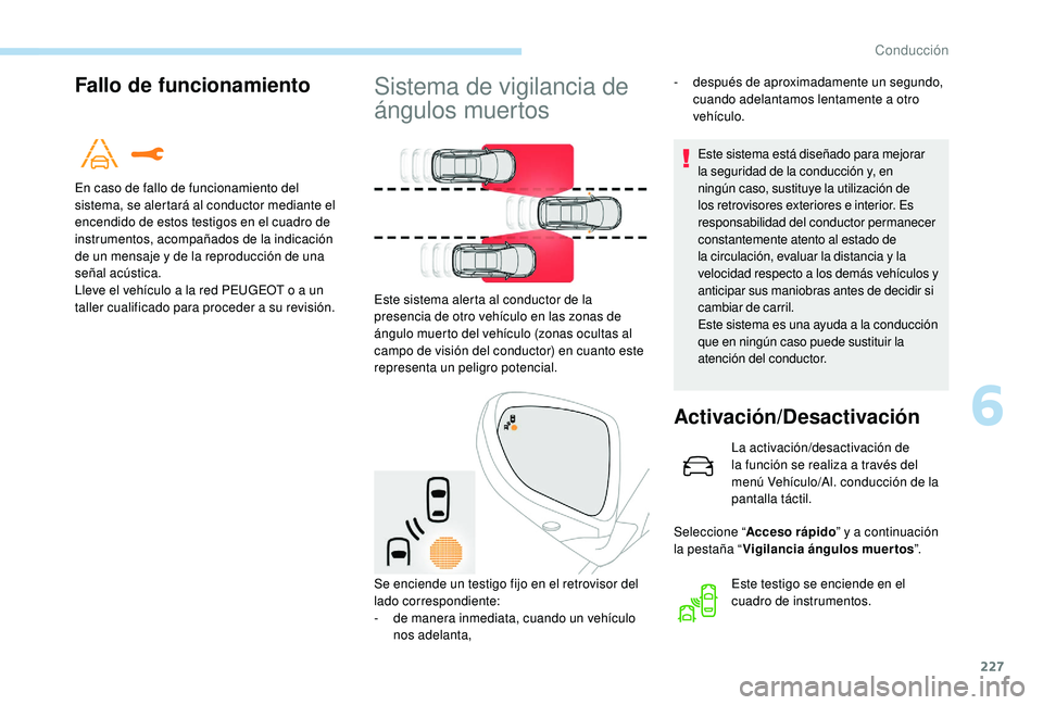 PEUGEOT 5008 2017 Manual del propietario (in Spanish) 227
Fallo de funcionamiento
En caso de fallo de funcionamiento del
sistema, se alertará al conductor mediante el
encendido de estos testigos en el cuadro de
instrumentos, acompañados de la indica PEUGEOT 5008 2017 Manual del propietario (in Spanish) 227
Fallo de funcionamiento
En caso de fallo de funcionamiento del
sistema, se alertará al conductor mediante el
encendido de estos testigos en el cuadro de
instrumentos, acompañados de la indica