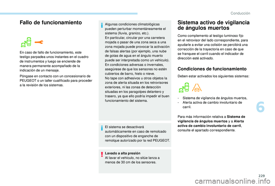 PEUGEOT 5008 2017 Manual del propietario (in Spanish) 229
Fallo de funcionamientoSistema activo de vigilancia
de ángulos muertos
Como complemento al testigo luminoso fijo
en el retrovisor del lado correspondiente, para
ayudarle a evitar una colisión PEUGEOT 5008 2017 Manual del propietario (in Spanish) 229
Fallo de funcionamientoSistema activo de vigilancia
de ángulos muertos
Como complemento al testigo luminoso fijo
en el retrovisor del lado correspondiente, para
ayudarle a evitar una colisión