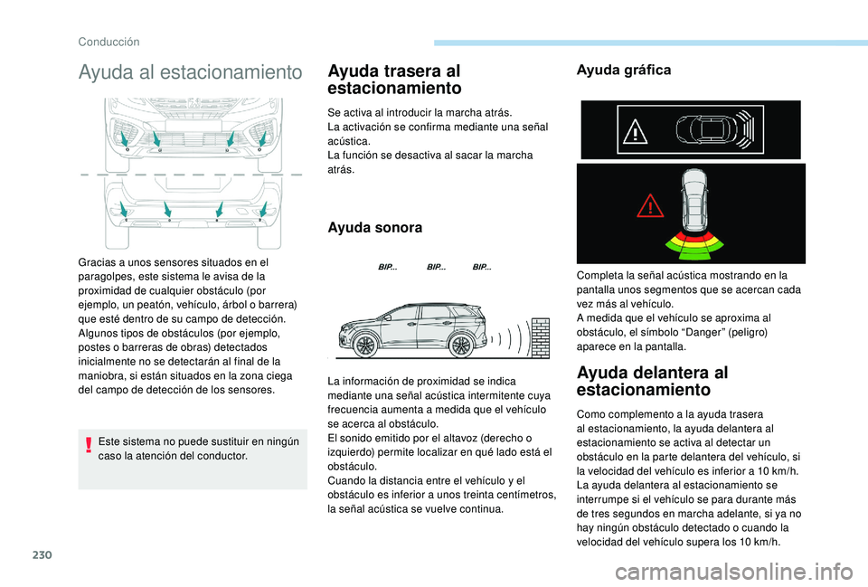 PEUGEOT 5008 2017 Manual del propietario (in Spanish) 230
Ayuda al estacionamiento
Este sistema no puede sustituir en ningún
caso la atención del conductor.
Ayuda trasera al
estacionamiento
Se activa al introducir la marcha atrás.
La activación se PEUGEOT 5008 2017 Manual del propietario (in Spanish) 230
Ayuda al estacionamiento
Este sistema no puede sustituir en ningún
caso la atención del conductor.
Ayuda trasera al
estacionamiento
Se activa al introducir la marcha atrás.
La activación se