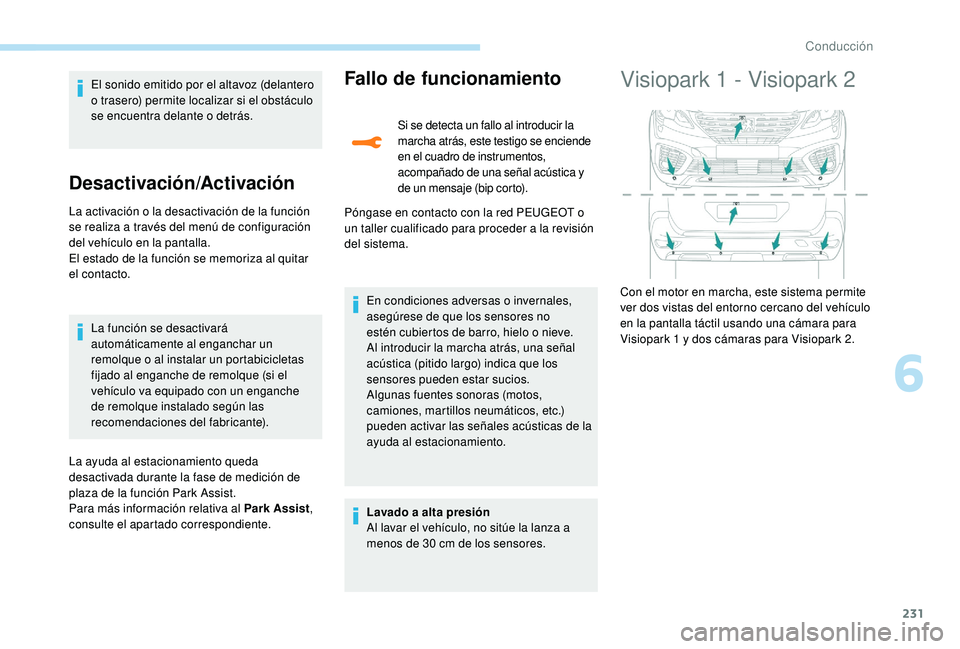 PEUGEOT 5008 2017 Manual del propietario (in Spanish) 231
El sonido emitido por el altavoz (delantero
o trasero) permite localizar si el obstáculo
se encuentra delante o detrás.
Desactivación/Activación
La activación o la desactivación de la func PEUGEOT 5008 2017 Manual del propietario (in Spanish) 231
El sonido emitido por el altavoz (delantero
o trasero) permite localizar si el obstáculo
se encuentra delante o detrás.
Desactivación/Activación
La activación o la desactivación de la func