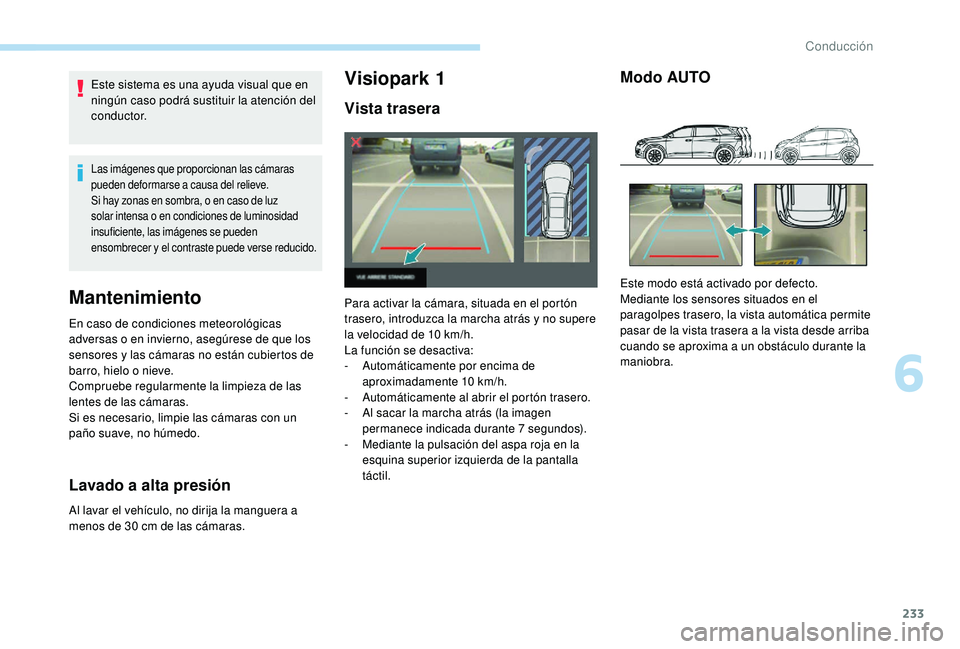 PEUGEOT 5008 2017 Manual del propietario (in Spanish) 233
Este sistema es una ayuda visual que en
ningún caso podrá sustituir la atención del
c o n d u c t o r.
Las imágenes que proporcionan las cámaras
pueden deformarse a causa del relieve.
Si h PEUGEOT 5008 2017 Manual del propietario (in Spanish) 233
Este sistema es una ayuda visual que en
ningún caso podrá sustituir la atención del
c o n d u c t o r.
Las imágenes que proporcionan las cámaras
pueden deformarse a causa del relieve.
Si h