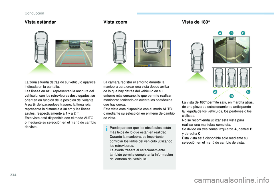 PEUGEOT 5008 2017 Manual del propietario (in Spanish) 234
Vista estándarVista zoom
Puede parecer que los obstáculos están
más lejos de lo que están en realidad.
Durante la maniobra, es importante
controlar los lados del vehículo utilizando
los r PEUGEOT 5008 2017 Manual del propietario (in Spanish) 234
Vista estándarVista zoom
Puede parecer que los obstáculos están
más lejos de lo que están en realidad.
Durante la maniobra, es importante
controlar los lados del vehículo utilizando
los r