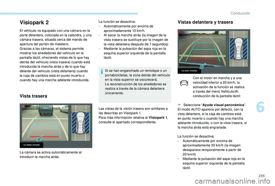 PEUGEOT 5008 2017 Manual del propietario (in Spanish) 235
Visiopark 2
El vehículo va equipado con una cámara en la
parte delantera, colocada en la calandra, y una
cámara trasera, situada cerca del mando de
apertura del portón de maletero.
Gracias PEUGEOT 5008 2017 Manual del propietario (in Spanish) 235
Visiopark 2
El vehículo va equipado con una cámara en la
parte delantera, colocada en la calandra, y una
cámara trasera, situada cerca del mando de
apertura del portón de maletero.
Gracias