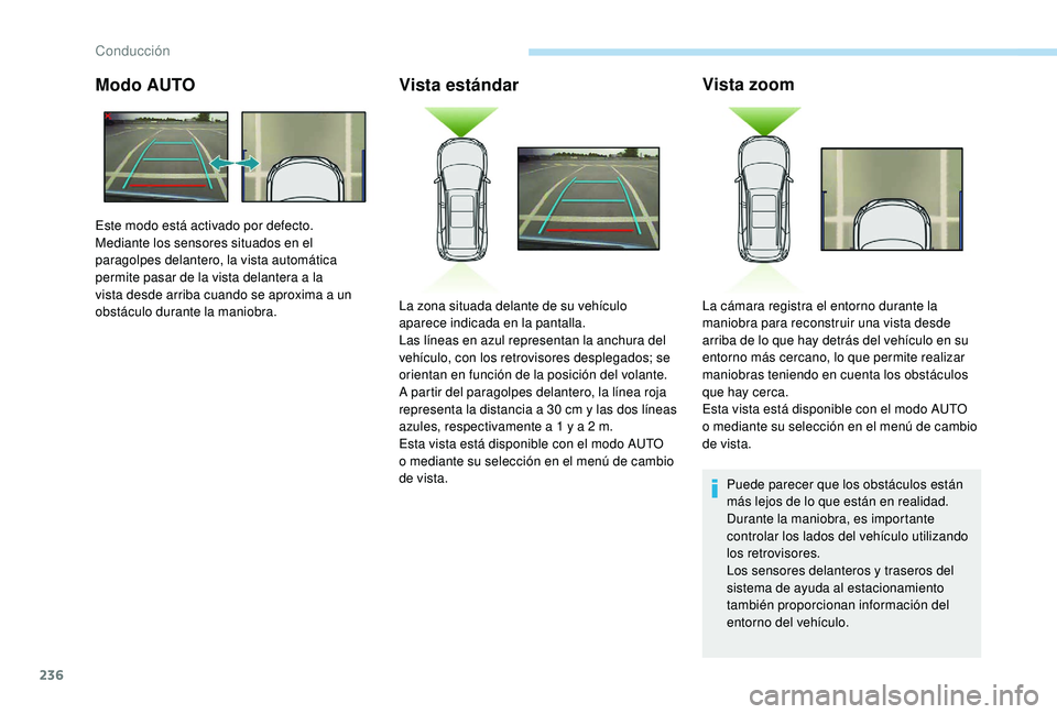 PEUGEOT 5008 2017 Manual del propietario (in Spanish) 236
Modo AUTOVista estándarVista zoom
Puede parecer que los obstáculos están
más lejos de lo que están en realidad.
Durante la maniobra, es importante
controlar los lados del vehículo utilizan PEUGEOT 5008 2017 Manual del propietario (in Spanish) 236
Modo AUTOVista estándarVista zoom
Puede parecer que los obstáculos están
más lejos de lo que están en realidad.
Durante la maniobra, es importante
controlar los lados del vehículo utilizan