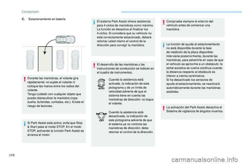 PEUGEOT 5008 2017 Manual del propietario (in Spanish) 238
Si Park Assist está activo, evita que Stop
& Start pase al modo STOP. En el modo
STOP, activando la función Park Assist se
arranca el motor.El sistema Park Assist ofrece asistencia
para 4
PEUGEOT 5008 2017 Manual del propietario (in Spanish) 238
Si Park Assist está activo, evita que Stop
& Start pase al modo STOP. En el modo
STOP, activando la función Park Assist se
arranca el motor.El sistema Park Assist ofrece asistencia
para 4