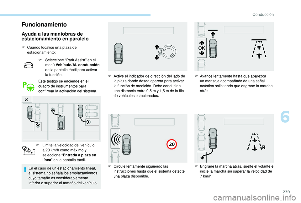 PEUGEOT 5008 2017 Manual del propietario (in Spanish) 239
Funcionamiento
Ayuda a las maniobras de
estacionamiento en paralelo
F Cuando localice una plaza de estacionamiento:
F
S
eleccione “Park Assist” en el
menú Vehículo/Al. conducción
de PEUGEOT 5008 2017 Manual del propietario (in Spanish) 239
Funcionamiento
Ayuda a las maniobras de
estacionamiento en paralelo
F Cuando localice una plaza de estacionamiento:
F
S
eleccione “Park Assist” en el
menú Vehículo/Al. conducción
de