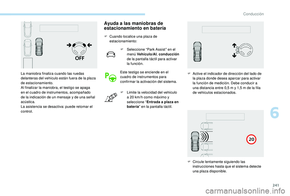 PEUGEOT 5008 2017 Manual del propietario (in Spanish) 241
Ayuda a las maniobras de
estacionamiento en batería
F Cuando localice una plaza de estacionamiento:
F
S
eleccione “Park Assist” en el
menú Vehículo/Al. conducción
de la pantalla tá PEUGEOT 5008 2017 Manual del propietario (in Spanish) 241
Ayuda a las maniobras de
estacionamiento en batería
F Cuando localice una plaza de estacionamiento:
F
S
eleccione “Park Assist” en el
menú Vehículo/Al. conducción
de la pantalla tá