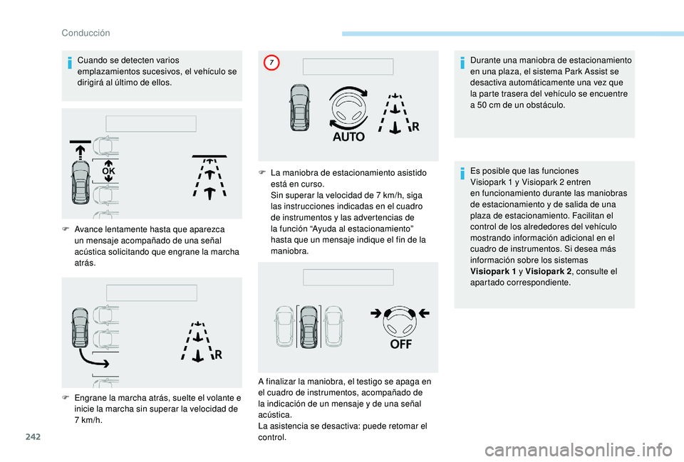 PEUGEOT 5008 2017 Manual del propietario (in Spanish) 242
Cuando se detecten varios
emplazamientos sucesivos, el vehículo se
dirigirá al último de ellos.Durante una maniobra de estacionamiento
en una plaza, el sistema Park Assist se
desactiva auto PEUGEOT 5008 2017 Manual del propietario (in Spanish) 242
Cuando se detecten varios
emplazamientos sucesivos, el vehículo se
dirigirá al último de ellos.Durante una maniobra de estacionamiento
en una plaza, el sistema Park Assist se
desactiva auto
