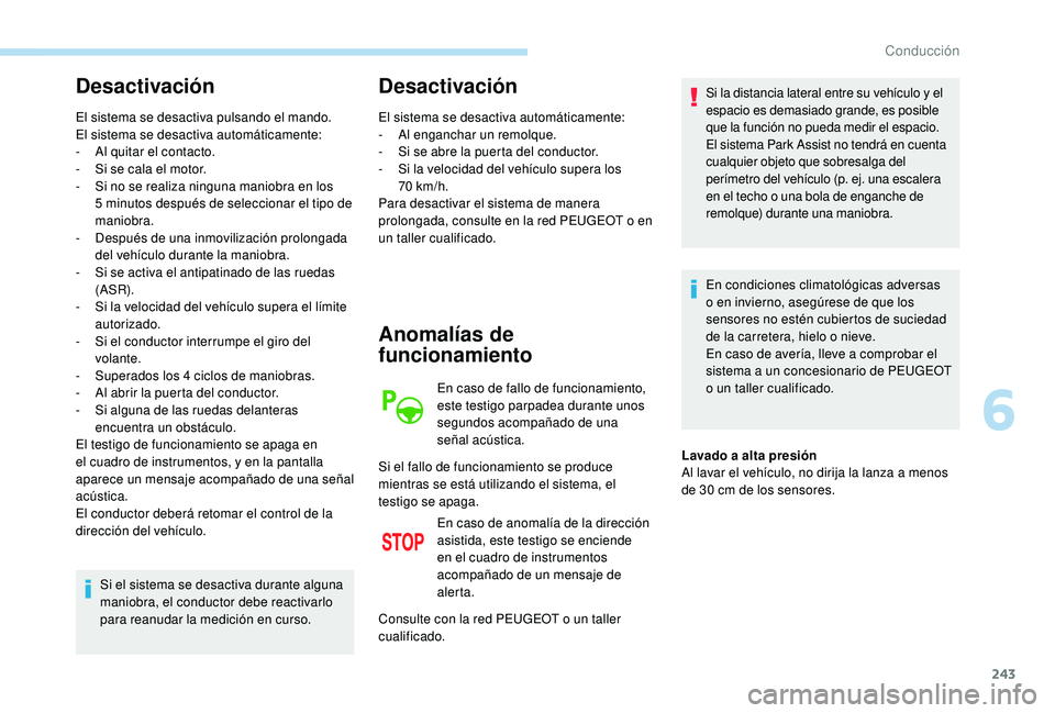 PEUGEOT 5008 2017 Manual del propietario (in Spanish) 243
Desactivación
El sistema se desactiva pulsando el mando.
El sistema se desactiva automáticamente:
-
A
l quitar el contacto.
-
S
i se cala el motor.
-
S
i no se realiza ninguna maniobra e PEUGEOT 5008 2017 Manual del propietario (in Spanish) 243
Desactivación
El sistema se desactiva pulsando el mando.
El sistema se desactiva automáticamente:
-
A
l quitar el contacto.
-
S
i se cala el motor.
-
S
i no se realiza ninguna maniobra e