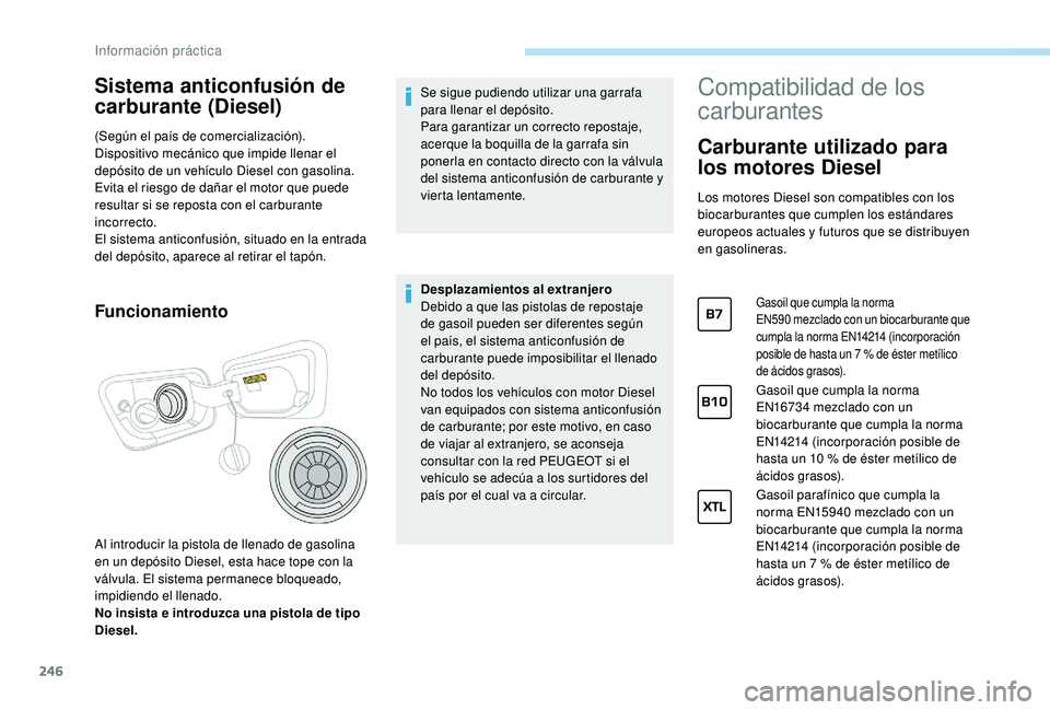 PEUGEOT 5008 2017 Manual del propietario (in Spanish) 246
Sistema anticonfusión de
carburante (Diesel)
(Según el país de comercialización).
Dispositivo mecánico que impide llenar el
depósito de un vehículo Diesel con gasolina.
Evita el riesgo d PEUGEOT 5008 2017 Manual del propietario (in Spanish) 246
Sistema anticonfusión de
carburante (Diesel)
(Según el país de comercialización).
Dispositivo mecánico que impide llenar el
depósito de un vehículo Diesel con gasolina.
Evita el riesgo d