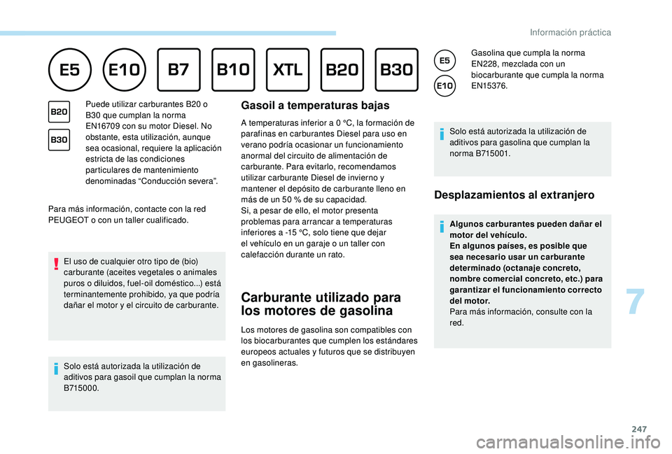 PEUGEOT 5008 2017  Manual del propietario (in Spanish) 247
Para más información, contacte con la red 
PEUGEOT o con un taller cualificado.El uso de cualquier otro tipo de (bio)
carburante (aceites vegetales o animales 
puros o diluidos, fuel-oil domést