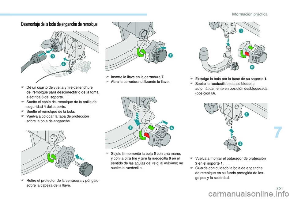 PEUGEOT 5008 2017 Manual del propietario (in Spanish) 251
Desmontaje de la bola de enganche de remolque
F Dé un cuarto de vuelta y tire del enchufe del remolque para desconectarlo de la toma
eléctrica 3
del soporte.
F
S
uelte el cable del remolqu PEUGEOT 5008 2017 Manual del propietario (in Spanish) 251
Desmontaje de la bola de enganche de remolque
F Dé un cuarto de vuelta y tire del enchufe del remolque para desconectarlo de la toma
eléctrica 3
del soporte.
F
S
uelte el cable del remolqu