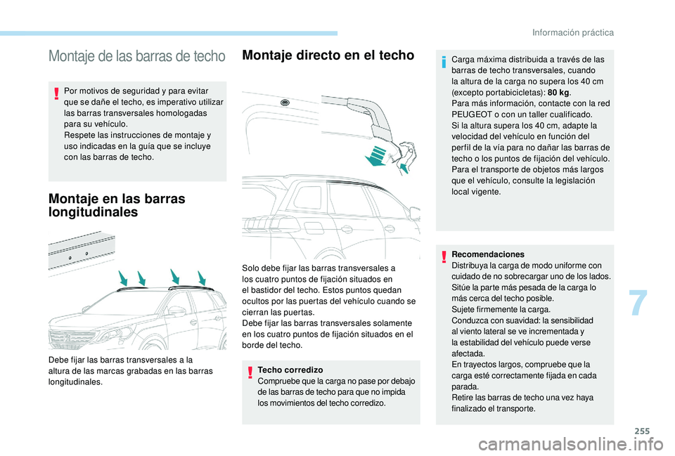 PEUGEOT 5008 2017 Manual del propietario (in Spanish) 255
Montaje de las barras de techo
Por motivos de seguridad y para evitar
que se dañe el techo, es imperativo utilizar
las barras transversales homologadas
para su vehÃculo.
Respete las instrucci PEUGEOT 5008 2017 Manual del propietario (in Spanish) 255
Montaje de las barras de techo
Por motivos de seguridad y para evitar
que se dañe el techo, es imperativo utilizar
las barras transversales homologadas
para su vehÃculo.
Respete las instrucci