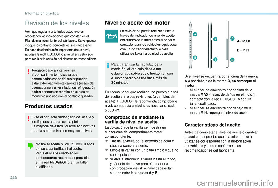 PEUGEOT 5008 2017 Manual del propietario (in Spanish) 258
Revisión de los niveles
Verifique regularmente todos estos niveles
respetando las indicaciones que constan en el
Plan de mantenimiento del fabricante. Salvo que se
indique lo contrario, complà PEUGEOT 5008 2017 Manual del propietario (in Spanish) 258
Revisión de los niveles
Verifique regularmente todos estos niveles
respetando las indicaciones que constan en el
Plan de mantenimiento del fabricante. Salvo que se
indique lo contrario, complÃ