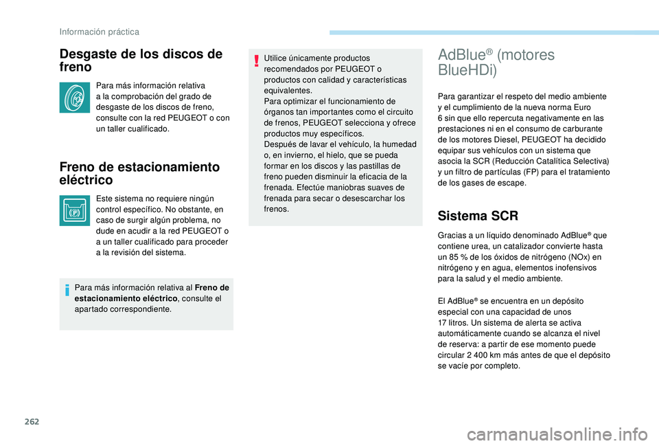 PEUGEOT 5008 2017 Manual del propietario (in Spanish) 262
Desgaste de los discos de
freno
Para más información relativa
a la comprobación del grado de
desgaste de los discos de freno,
consulte con la red PEUGEOT o con
un taller cualificado.
Freno PEUGEOT 5008 2017 Manual del propietario (in Spanish) 262
Desgaste de los discos de
freno
Para más información relativa
a la comprobación del grado de
desgaste de los discos de freno,
consulte con la red PEUGEOT o con
un taller cualificado.
Freno