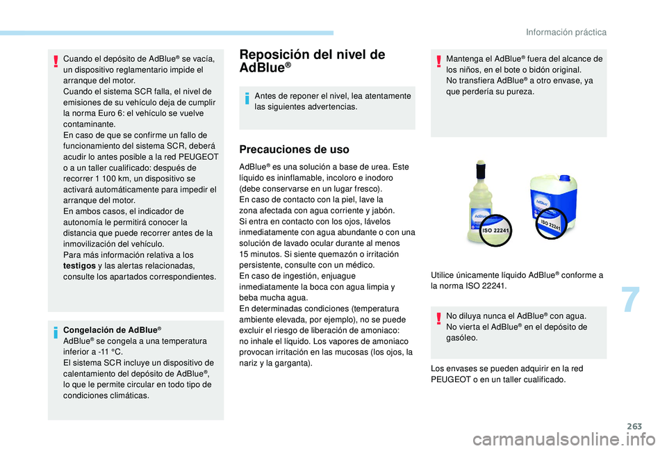 PEUGEOT 5008 2017 Manual del propietario (in Spanish) 263
Cuando el depósito de AdBlue® se vacía,
un dispositivo reglamentario impide el
arranque del motor.
Cuando el sistema SCR falla, el nivel de
emisiones de su vehículo deja de cumplir
la norm PEUGEOT 5008 2017 Manual del propietario (in Spanish) 263
Cuando el depósito de AdBlue® se vacía,
un dispositivo reglamentario impide el
arranque del motor.
Cuando el sistema SCR falla, el nivel de
emisiones de su vehículo deja de cumplir
la norm
