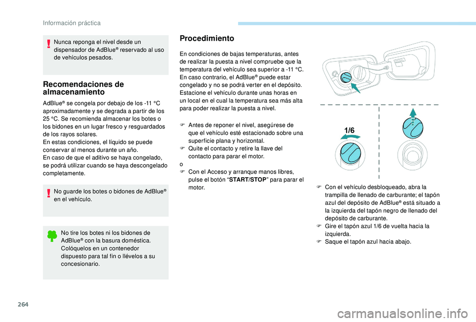 PEUGEOT 5008 2017 Manual del propietario (in Spanish) 264
Nunca reponga el nivel desde un
dispensador de AdBlue® reser vado al uso
de vehículos pesados.
Recomendaciones de
almacenamiento
AdBlue® se congela por debajo de los -11 °C
a
proximadament PEUGEOT 5008 2017 Manual del propietario (in Spanish) 264
Nunca reponga el nivel desde un
dispensador de AdBlue® reser vado al uso
de vehículos pesados.
Recomendaciones de
almacenamiento
AdBlue® se congela por debajo de los -11 °C
a
proximadament