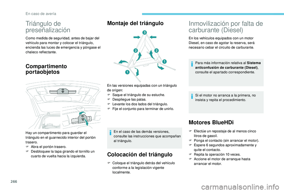 PEUGEOT 5008 2017  Manual del propietario (in Spanish) 266
Triángulo de 
preseñalización
Como medida de seguridad, antes de bajar del 
vehículo para montar y colocar el triángulo, 
encienda las luces de emergencia y póngase el 
chaleco reflectante.
