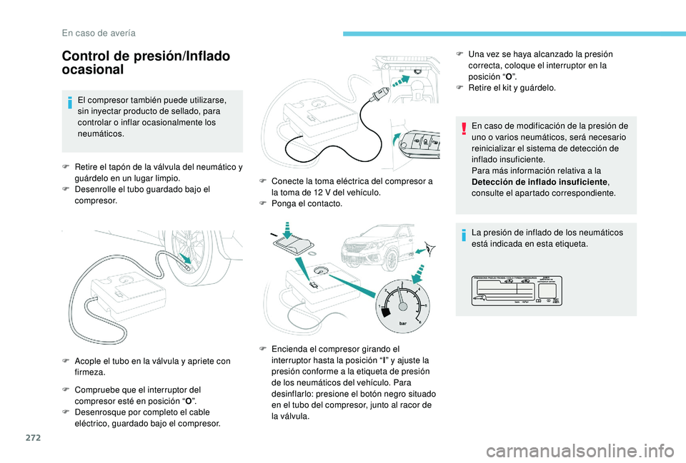 PEUGEOT 5008 2017 Manual del propietario (in Spanish) 272
Control de presión/Inflado
ocasional
El compresor también puede utilizarse,
sin inyectar producto de sellado, para
controlar o inflar ocasionalmente los
neumáticos.
F
R
etire el tapón d PEUGEOT 5008 2017 Manual del propietario (in Spanish) 272
Control de presión/Inflado
ocasional
El compresor también puede utilizarse,
sin inyectar producto de sellado, para
controlar o inflar ocasionalmente los
neumáticos.
F
R
etire el tapón d