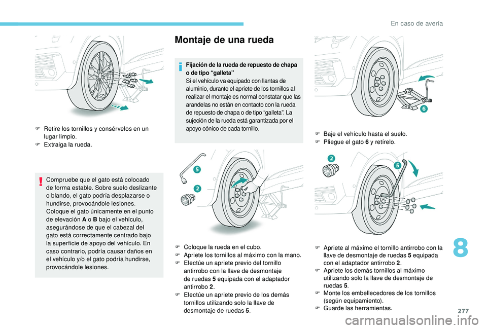 PEUGEOT 5008 2017 Manual del propietario (in Spanish) 277
Compruebe que el gato está colocado
de forma estable. Sobre suelo deslizante
o blando, el gato podría desplazarse o
hundirse, provocándole lesiones.
Coloque el gato únicamente en el punto
PEUGEOT 5008 2017 Manual del propietario (in Spanish) 277
Compruebe que el gato está colocado
de forma estable. Sobre suelo deslizante
o blando, el gato podría desplazarse o
hundirse, provocándole lesiones.
Coloque el gato únicamente en el punto