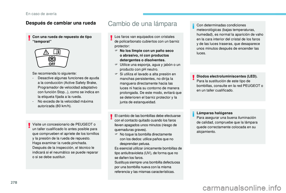 PEUGEOT 5008 2017 Manual del propietario (in Spanish) 278
Después de cambiar una rueda
Con una rueda de repuesto de tipo
“temporal”
Visite un concesionario de PEUGEOT o
un taller cualificado lo antes posible para
que comprueben el apriete de los PEUGEOT 5008 2017 Manual del propietario (in Spanish) 278
Después de cambiar una rueda
Con una rueda de repuesto de tipo
“temporal”
Visite un concesionario de PEUGEOT o
un taller cualificado lo antes posible para
que comprueben el apriete de los