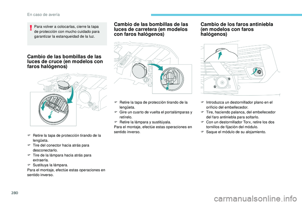 PEUGEOT 5008 2017 Manual del propietario (in Spanish) 280
Para volver a colocarlas, cierre la tapa
de protección con mucho cuidado para
garantizar la estanqueidad de la luz.
Cambio de las bombillas de las
luces de cruce (en modelos con
faros halóge PEUGEOT 5008 2017 Manual del propietario (in Spanish) 280
Para volver a colocarlas, cierre la tapa
de protección con mucho cuidado para
garantizar la estanqueidad de la luz.
Cambio de las bombillas de las
luces de cruce (en modelos con
faros halóge