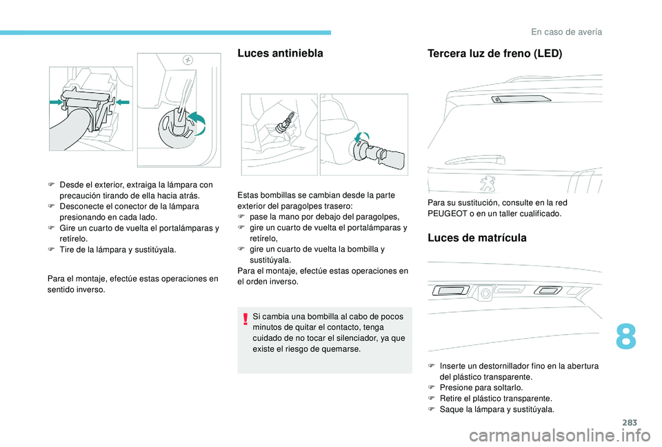 PEUGEOT 5008 2017 Manual del propietario (in Spanish) 283
Para el montaje, efectúe estas operaciones en
sentido inverso.
Luces antiniebla
F Desde el exterior, extraiga la lámpara con precaución tirando de ella hacia atrás.
F
D
esconecte el conect PEUGEOT 5008 2017 Manual del propietario (in Spanish) 283
Para el montaje, efectúe estas operaciones en
sentido inverso.
Luces antiniebla
F Desde el exterior, extraiga la lámpara con precaución tirando de ella hacia atrás.
F
D
esconecte el conect