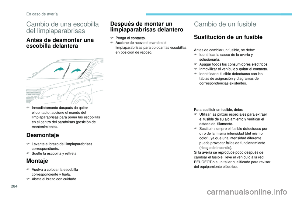 PEUGEOT 5008 2017 Manual del propietario (in Spanish) 284
Cambio de una escobilla
del limpiaparabrisas
Antes de desmontar una
escobilla delantera
Desmontaje
F Levante el brazo del limpiaparabrisas correspondiente.
F
Sue
lte la escobilla y retírela. PEUGEOT 5008 2017 Manual del propietario (in Spanish) 284
Cambio de una escobilla
del limpiaparabrisas
Antes de desmontar una
escobilla delantera
Desmontaje
F Levante el brazo del limpiaparabrisas correspondiente.
F
Sue
lte la escobilla y retírela.
