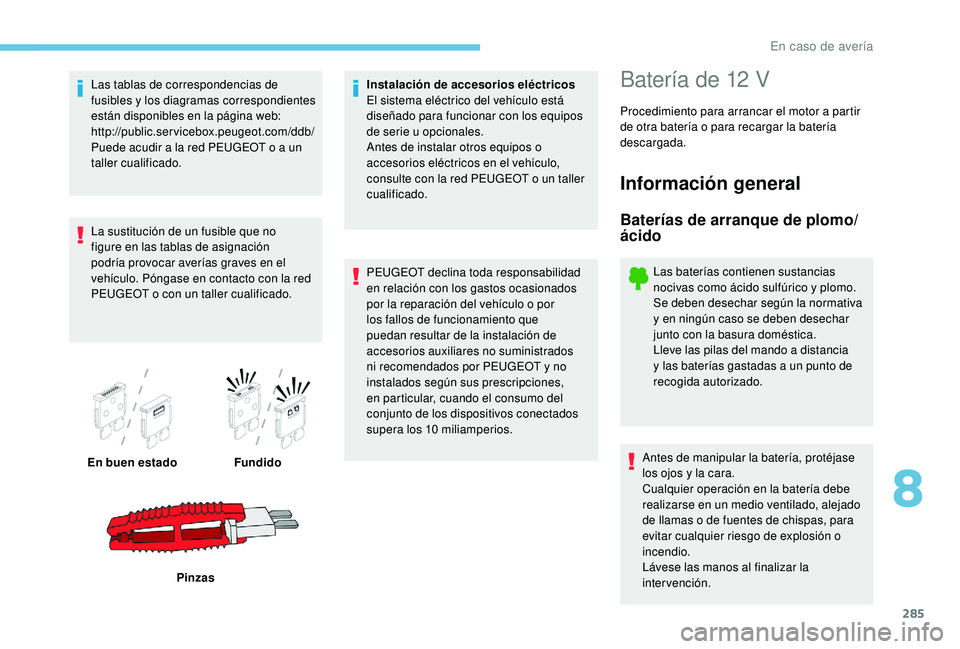 PEUGEOT 5008 2017 Manual del propietario (in Spanish) 285
Las tablas de correspondencias de
fusibles y los diagramas correspondientes
están disponibles en la página web:
http://public.servicebox.peugeot.com/ddb/
Puede acudir a la red PEUGEOT o a un PEUGEOT 5008 2017 Manual del propietario (in Spanish) 285
Las tablas de correspondencias de
fusibles y los diagramas correspondientes
están disponibles en la página web:
http://public.servicebox.peugeot.com/ddb/
Puede acudir a la red PEUGEOT o a un