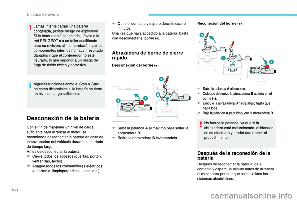 PEUGEOT 5008 2017 Manual del propietario (in Spanish) 288
Jamás intente cargar una batería
congelada, ¡existe riesgo de explosión!
Si la batería está congelada, llévela a la
red PEUGEOT o a un taller cualificado
para su revisión; allí comprob PEUGEOT 5008 2017 Manual del propietario (in Spanish) 288
Jamás intente cargar una batería
congelada, ¡existe riesgo de explosión!
Si la batería está congelada, llévela a la
red PEUGEOT o a un taller cualificado
para su revisión; allí comprob