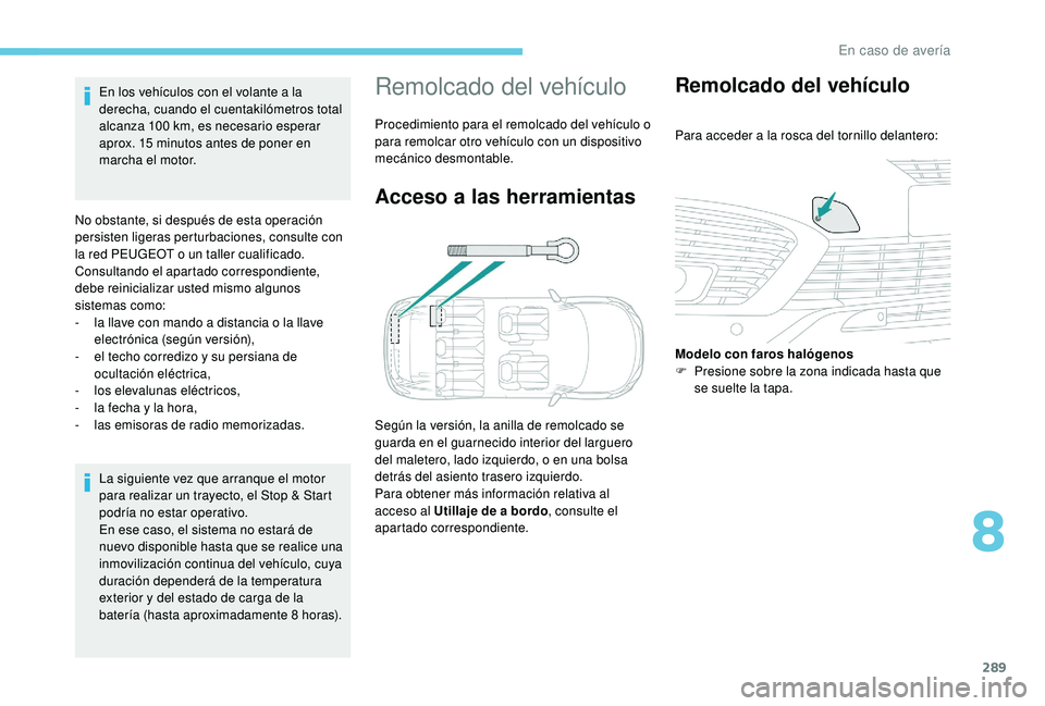 PEUGEOT 5008 2017 Manual del propietario (in Spanish) 289
La siguiente vez que arranque el motor
para realizar un trayecto, el Stop & Start
podría no estar operativo.
En ese caso, el sistema no estará de
nuevo disponible hasta que se realice una
in PEUGEOT 5008 2017 Manual del propietario (in Spanish) 289
La siguiente vez que arranque el motor
para realizar un trayecto, el Stop & Start
podría no estar operativo.
En ese caso, el sistema no estará de
nuevo disponible hasta que se realice una
in