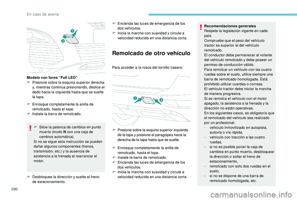 PEUGEOT 5008 2017 Manual del propietario (in Spanish) 290
F Sitúe la palanca de cambios en punto muerto (modo N con una caja de
cambios automática).
Si no se sigue esta instrucción se pueden
dañar algunos componentes (frenos,
transmisión, etc.) y PEUGEOT 5008 2017 Manual del propietario (in Spanish) 290
F Sitúe la palanca de cambios en punto muerto (modo N con una caja de
cambios automática).
Si no se sigue esta instrucción se pueden
dañar algunos componentes (frenos,
transmisión, etc.) y