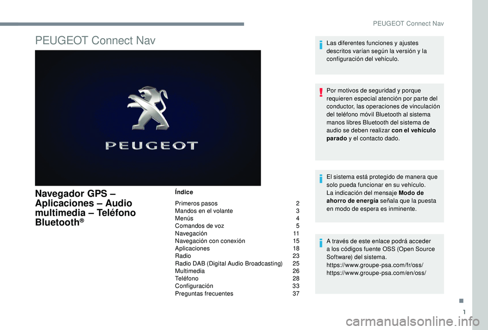 PEUGEOT 5008 2017 Manual del propietario (in Spanish) 1
PEUGEOT Connect Nav
Navegador GPS –
Aplicaciones – Audio
multimedia – Teléfono
Bluetooth
®
Índice
Primeros pasos
2
M
andos en el volante
3
M
enús
4
C
omandos de voz
5
N
a PEUGEOT 5008 2017 Manual del propietario (in Spanish) 1
PEUGEOT Connect Nav
Navegador GPS –
Aplicaciones – Audio
multimedia – Teléfono
Bluetooth
®
Índice
Primeros pasos
2
M
andos en el volante
3
M
enús
4
C
omandos de voz
5
N
a